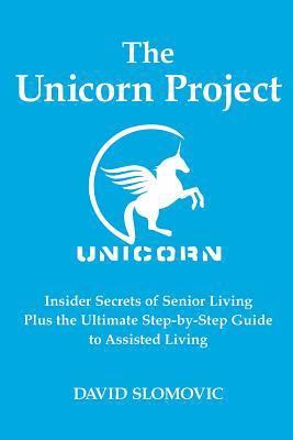David Slomovic - The Unicorn Project: Insider Secrets of Senior Living Plus the Ultimate Step-by-Step Guide to Assisted Living, Häftad