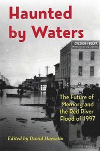 bokomslag Haunted by Waters: The Future of Memory and the Red River Flood of 1997