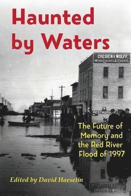 David Haeselin - Haunted by Waters: The Future of Memory and the Red River Flood of 1997, Häftad