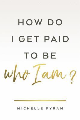 How Do I Get Paid to Be Who I Am? 1