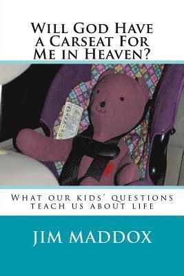 Will God Have a Carseat For Me in Heaven?: What our children's questions teach us about life 1