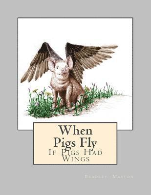 Bradley /. B. Dean /. D. Maston - When Pigs Fly: If Pigs Had Wings, Häftad