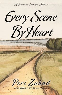 bokomslag Every Scene By Heart: A Camino de Santiago Memoir