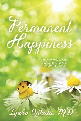 Iyabo y. Ojikutu MD - Permanent Happiness: The only way to find peace, joy, and your life-given purpose, Häftad