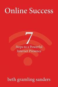 bokomslag Online Success: 7 Steps to a Powerful Internet Presence: What small organizations, entrepreneurs, freelancers, writers, and business o