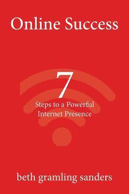 bokomslag Online Success: 7 Steps to a Powerful Internet Presence: What small organizations, entrepreneurs, freelancers, writers, and business o