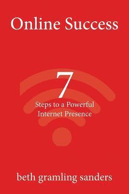 bokomslag Online Success: 7 Steps to a Powerful Internet Presence: What small organizations, entrepreneurs, freelancers, writers, and business o