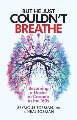 Seymour Tozman, Neal Tozman - But He Just Couldn't Breathe: Becoming a Doctor in Canada in the '60s, Häftad