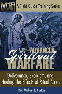 bokomslag A Field Guide to Advanced Spiritual Warfare: Deliverance, Exorcism, and Healing the Effects of Ritual Abuse