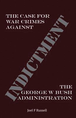 bokomslag Indictment: The Case for War Crimes Against the George W Bush Administration