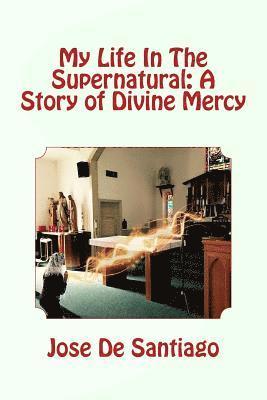 Jose de Santiago - My Life In The Supernatural: A Story of Divine Mercy, Häftad