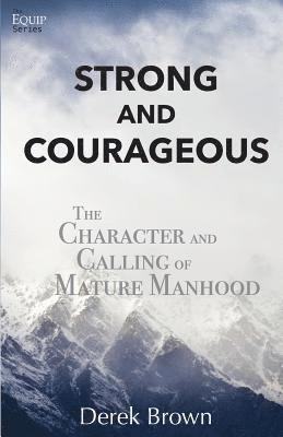 bokomslag Strong and Courageous: The Character and Calling of Mature Manhood