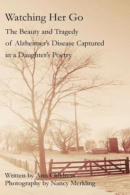 Watching Her Go: The Beauty and Tragedy of Alzheimer's Disease Captured in a Daughter's Poetry 1