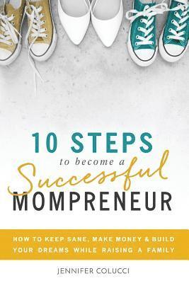 bokomslag 10 Steps To Become A Successful Mompreneur: How to keep sane, make money and build your dreams while raising a family