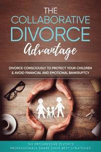 bokomslag The Collaborative Divorce Advantage: Divorce Consciously to Protect Your Children and Avoid Financial and Emotional Bankruptcy