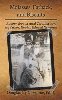 bokomslag Molasses, Fatback, and Biscuits: A story about a rural Carolina boy, my father, Henian Edward Newsome