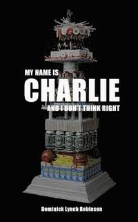 bokomslag My Name is Charlie and I Don't Think Right
