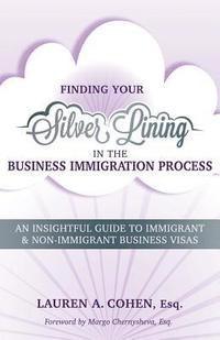 bokomslag Finding Your Silver Lining in the Business Immigration Process: An Insightful Guide to Immigrant & Non-Immigrant Business Visas