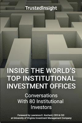 Inside The World's Top Institutional Investment Offices: Conversations With 80 Institutional Investors 1