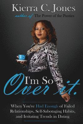 I'm So Over It: When You've Had Enough of Failed Relationships, Self-Sabotaging Habits, and Irritating Trends in Dating
