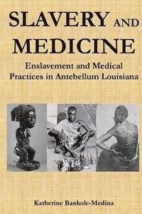 bokomslag Slavery and Medicine: Enslavement and Medical Practices in Antebellum Louisiana