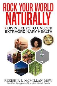 bokomslag Rock Your World Naturally The Book: 7 Divine Keys to Unlock Extraordinary Health
