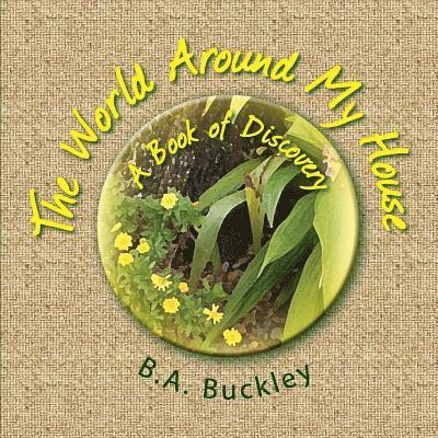 Barbara Buckley - The World Around My House: A Book of Discovery!, Häftad