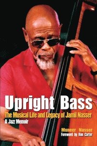 bokomslag Upright Bass The Musical Life and Legacy of Jamil Nasser: A Jazz Memoir