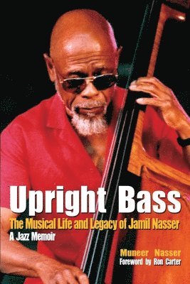 Upright Bass The Musical Life and Legacy of Jamil Nasser: A Jazz Memoir 1