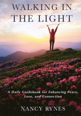 bokomslag Walking in the Light: A Daily Guidebook for Enhancing Peace, Love, and Connection