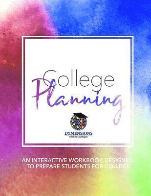 College Planning: An Interactive Workbook Designed to Prepare High School Students for College 1