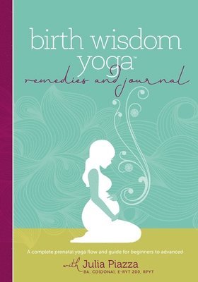 Birth Wisdom Yoga Remedies & Journal: A Complete Prenatal Yoga Flow and Guide for the Beginner to Advanced 1