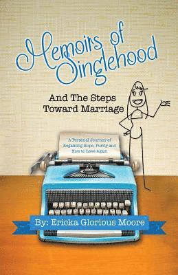 Memoirs of Singlehood and The Steps Toward Marriage: A Personal Journey of Regaining Hope, Purity and How to Love Again 1