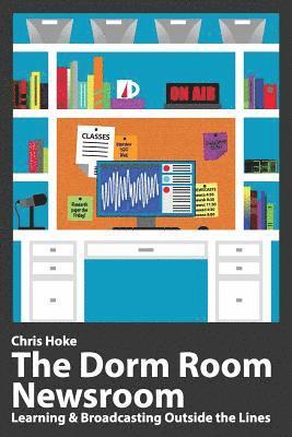 bokomslag The Dorm Room Newsroom: Learning and Broadcasting Outside the Lines