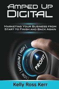 bokomslag Amped Up Digital: Marketing Your Business from Start to Finish and Back Again