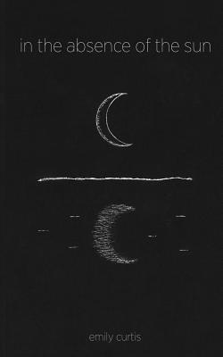 Emily Curtis, Morgan Rublee, Bridget Ferry - in the absence of the sun, Häftad