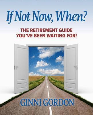 If Not Now, When?: The Retirement Guide You've Been Waiting For 1