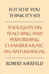 bokomslag Is It So If You Think It's So?: Thoughts on Playing & Teaching Chamber Music - An Anti-Manual