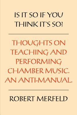 bokomslag Is It So If You Think It's So?: Thoughts on Playing & Teaching Chamber Music - An Anti-Manual