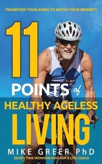 bokomslag 11 Points of Healthy Ageless Living: Transition Your Mind-Set to Match your Aging!
