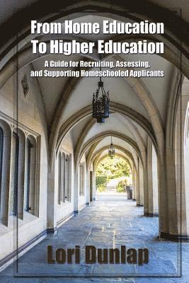 Lori Dunlap, Sarah J. Wilson - From Home Education to Higher Education: A Guide for Recruiting, Assessing, and Supporting Homeschooled Applicants, Häftad