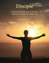 bokomslag Disciple: Experience Drawing Closer to God and Fulfilling His Fruitful Plan for Your Life