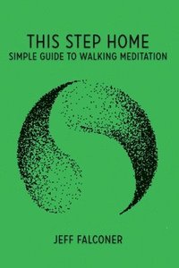 bokomslag This Step Home: Simple Guide to Walking Meditation