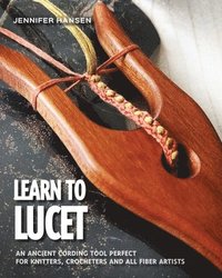 bokomslag Learn to Lucet: An ancient cording tool perfect for knitters, crocheters and all fiber artists