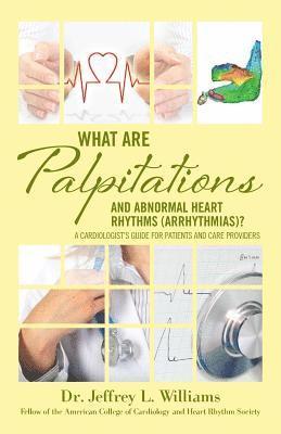 bokomslag What are Palpitations and Abnormal Heart Rhythms (Arrhythmias)?: A Cardiologist's Guide for Patients and Care Providers