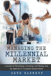 bokomslag Managing the Millennial Market: A Guide to Teaching, Leading and Being Led by America's Largest Generation