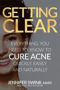 bokomslag Getting Clear: Everything You Need to Know to Cure Your Acne Quickly, Easily and Naturally