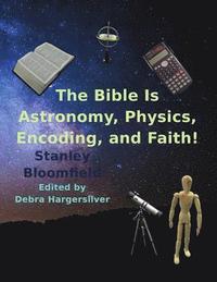 bokomslag The Bible is Astronomy, Physics, Encoding and Faith!