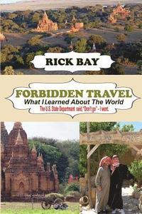 bokomslag Forbidden Travel: What I Learned About The World: The U.S. State Department said, "Don't go" - I Went
