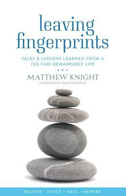Leaving Fingerprints: Tales & Lessons Learned From A (So Far) Remarkable Life 1